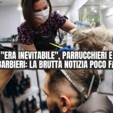 ERA INEVITABILE, PARRUCCHIERI E BARBIERI: LA BRUTTA NOTIZIA