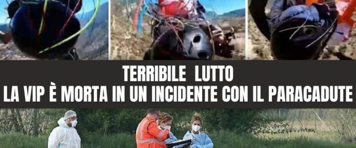 TERRIBILE LUTTO, LA VIP È MORTA IN UN INCIDENTE CON IL PARACADUTE