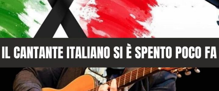 IL TRISTE ANNUNCIO POCO FA, È MORTO ALL’IMPROVVISO IL FAMOSO E AMATO CANTANTE ITALIANO
